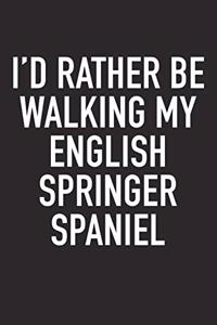 I'd Rather Be Walking My English Springer Spaniel