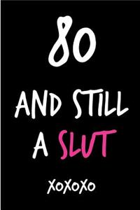 80 and Still a Slut: Funny Rude Humorous 80th Birthday Notebook-Cheeky Joke Journal for Bestie/Friend/Her/Mom/Wife/Sister-Sarcastic Dirty Banter Occasion Book (Unique Gi