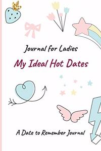 Journal For Ladies - My Ideal Hot Dates - A Date To Remember Journal: A Journey to Discovering Your Love - Dating Journal - Book of Fond Memories - A Date To Remember - Write and Improve Your Dating Game Notebook - Rem