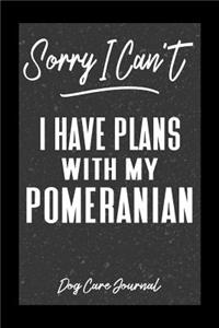 Sorry I Can't I Have Plans With My Pomeranian Dog Care Journal