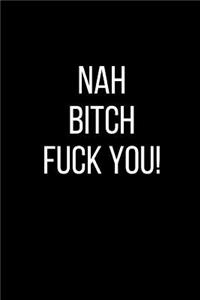 Nah Bitch Fuck You!