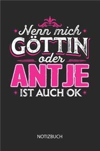 Nenn mich Göttin oder - Antje - ist auch OK - Notizbuch