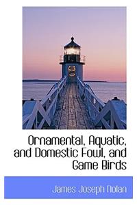 Ornamental, Aquatic, and Domestic Fowl, and Game Birds