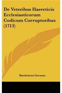 de Veteribus Haereticis Ecclesiasticorum Codicum Corruptoribus (1713)