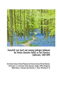 Festschrift Zum Fuenf Und Zwanzig Jaehrigen Jubilaeum Des Vereins Deutscher Aerzte Zu San Francisco,