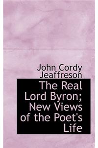 The Real Lord Byron; New Views of the Poet's Life