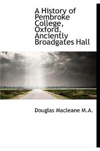 A History of Pembroke College, Oxford, Anciently Broadgates Hall