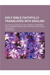 Holy Bible Faithfvlly Translated Into English; Ovt of the Authentical Latin, Diligently Conferred with the Hebrew, Greek, and Other Editions in Diuers