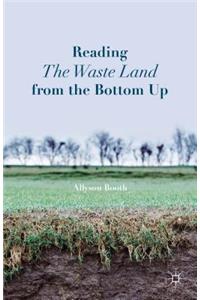 Reading the Waste Land from the Bottom Up