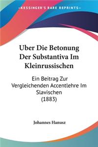 Uber Die Betonung Der Substantiva Im Kleinrussischen: Ein Beitrag Zur Vergleichenden Accentlehre Im Slavischen (1883)