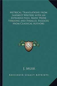 Metrical Translations from Sanskrit Writers with an Introduction, Many Prose Versions and Parallel Passages from Classical Authors
