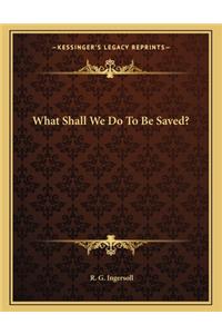 What Shall We Do to Be Saved?