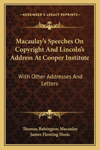 Macaulay's Speeches On Copyright And Lincoln's Address At Cooper Institute