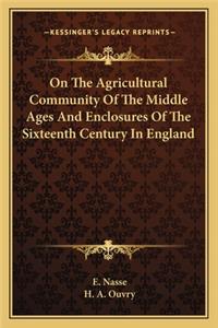 On The Agricultural Community Of The Middle Ages And Enclosures Of The Sixteenth Century In England