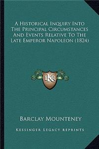 A Historical Inquiry Into The Principal Circumstances And Events Relative To The Late Emperor Napoleon (1824)