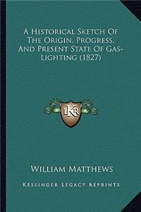 A Historical Sketch Of The Origin, Progress, And Present State Of Gas-Lighting (1827)