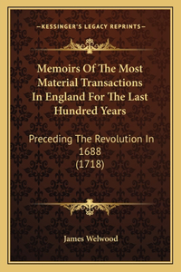 Memoirs Of The Most Material Transactions In England For The Last Hundred Years