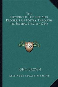 The History Of The Rise And Progress Of Poetry, Through Its Several Species (1764)