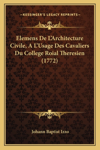 Elemens De L'Architecture Civile, A L'Usage Des Cavaliers Du College Roial Theresien (1772)