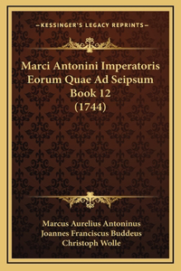Marci Antonini Imperatoris Eorum Quae Ad Seipsum Book 12 (1744)
