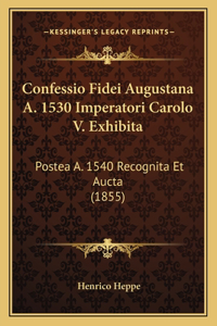 Confessio Fidei Augustana A. 1530 Imperatori Carolo V. Exhibita