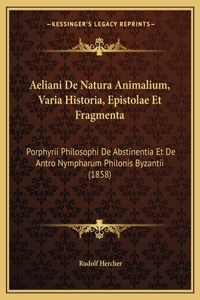 Aeliani De Natura Animalium, Varia Historia, Epistolae Et Fragmenta