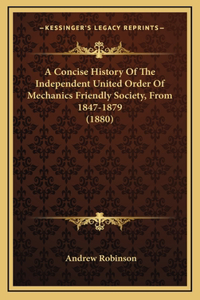 A Concise History Of The Independent United Order Of Mechanics Friendly Society, From 1847-1879 (1880)