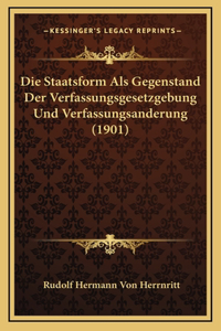 Staatsform Als Gegenstand Der Verfassungsgesetzgebung Und Verfassungsanderung (1901)