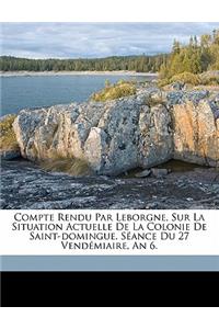 Compte Rendu Par Leborgne, Sur La Situation Actuelle de La Colonie de Saint-Domingue. Seance Du 27 Vendemiaire, an 6.