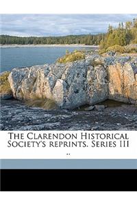 The Clarendon Historical Society's Reprints. Series III ..