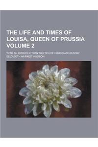 The Life and Times of Louisa, Queen of Prussia; With an Introductory Sketch of Prussian History Volume 2