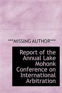 Report of the Annual Lake Mohonk Conference on International Arbitration