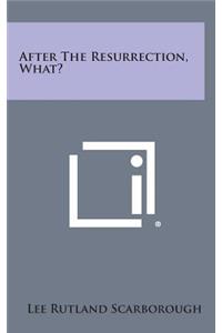 After the Resurrection, What?