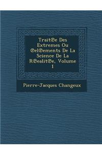 Trait℗e Des Extremes Ou ℗el℗ements De La Science De La R℗ealit℗e, Volume 1