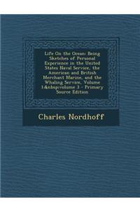 Life on the Ocean: Being Sketches of Personal Experience in the United States Naval Service, the American and British Merchant Marine, and the Whaling Service, Volume 1; Volume 3