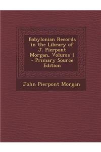 Babylonian Records in the Library of J. Pierpont Morgan, Volume 1