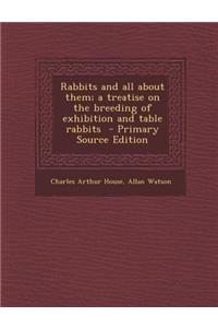 Rabbits and All about Them; A Treatise on the Breeding of Exhibition and Table Rabbits