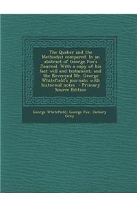 The Quaker and the Methodist Compared. in an Abstract of George Fox's Journal. with a Copy of His Last Will and Testament, and the Reverend Mr. George