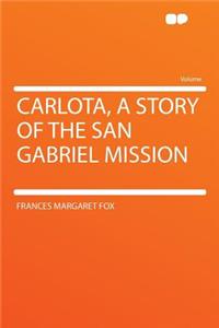 Carlota, a Story of the San Gabriel Mission
