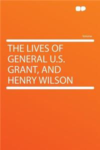 The Lives of General U.S. Grant, and Henry Wilson