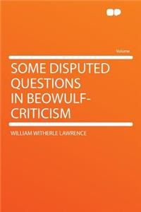 Some Disputed Questions in Beowulf-Criticism