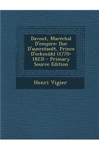 Davout, Marechal D'Empire: Duc D'Auerstaedt, Prince D'Eckmuhl (1770-1823) - Primary Source Edition