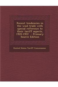 Recent Tendencies in the Wool Trade with Special Reference to Their Tariff Aspects, 1920-1922 - Primary Source Edition