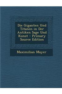 Die Giganten Und Titanen in Der Antiken Sage Und Kunst - Primary Source Edition