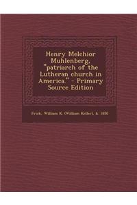 Henry Melchior Muhlenberg, Patriarch of the Lutheran Church in America. - Primary Source Edition
