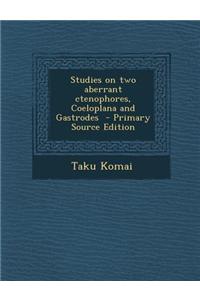 Studies on Two Aberrant Ctenophores, Coeloplana and Gastrodes