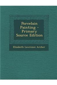 Porcelain Painting - Primary Source Edition