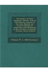 The History of Saint Augustine, Florida, with an Introductory Account of the Early Spanish and French Attempts at Exploration and Settlement in the Te