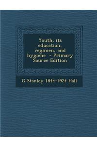 Youth; Its Education, Regimen, and Hygiene - Primary Source Edition