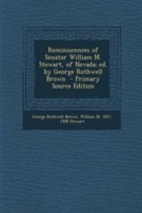 Reminiscences of Senator William M. Stewart, of Nevada; Ed. by George Rothwell Brown